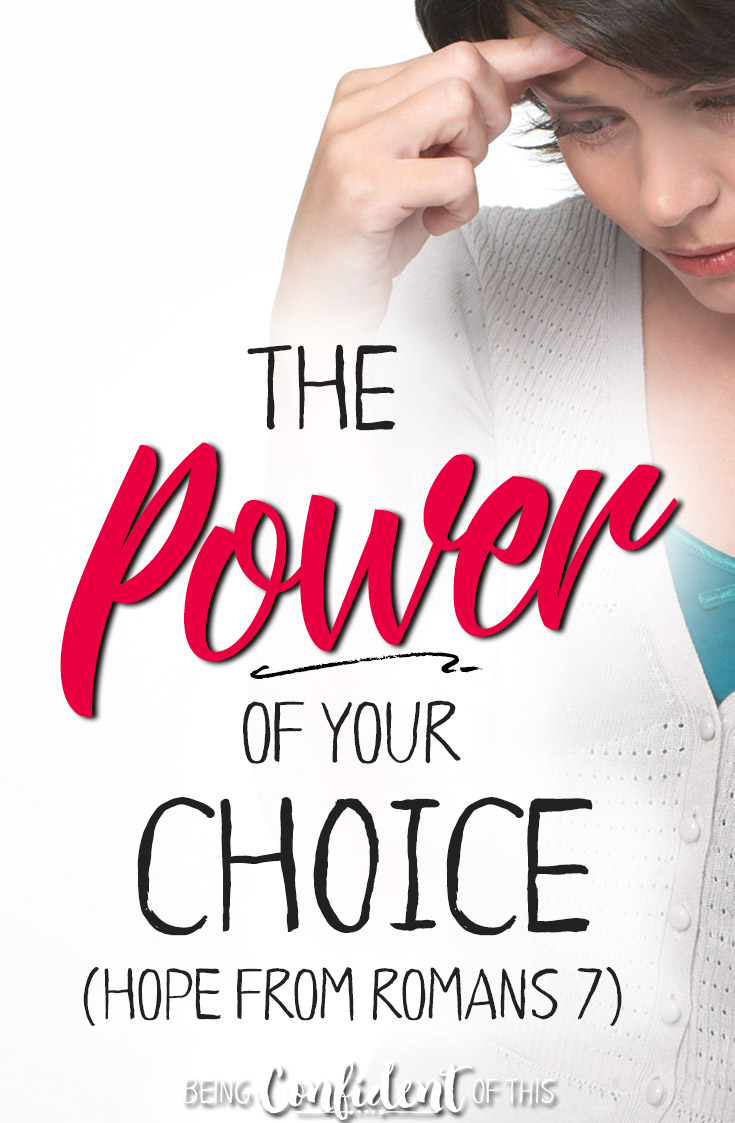 What should a Christian woman do when she feels stuck? Paul teaches us about the power of our choice in Romans 7 and 8! #biblestudy #christianwomen #encouragement #devotionalthought Being Confident of This - Jen Stults | the power of your choice | choosing victory over sin | dealing with temptation | how to be an overcomer | christian growth | growing in Christ | hope | inspiration from Romans 7 and 8
